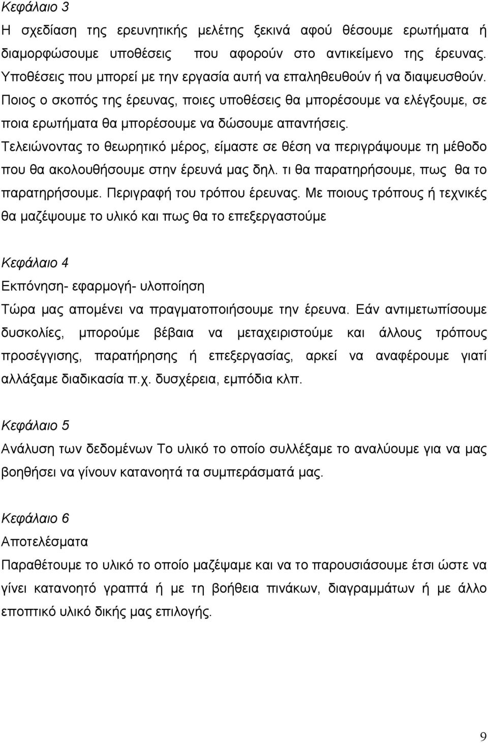 Ποιος ο σκοπός της έρευνας, ποιες υποθέσεις θα μπορέσουμε να ελέγξουμε, σε ποια ερωτήματα θα μπορέσουμε να δώσουμε απαντήσεις.