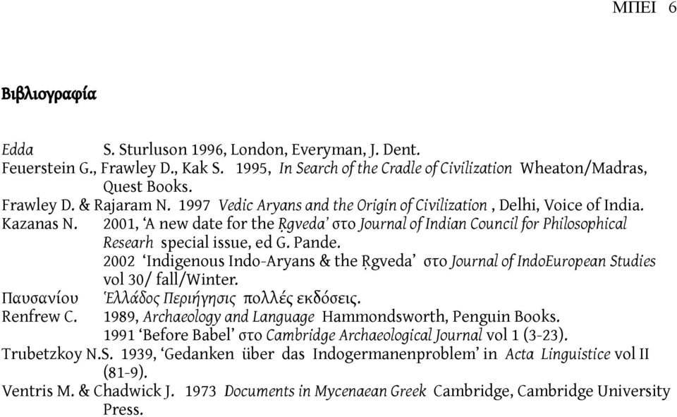 2002 Indigenous Indo-Aryans & the Ṛgveda στο Journal of IndoEurοpean Studies vol 30/ fall/winter. Παυσανίου Ἑλλάδος Περιήγησις πολλές εκδόσεις. Renfrew C.