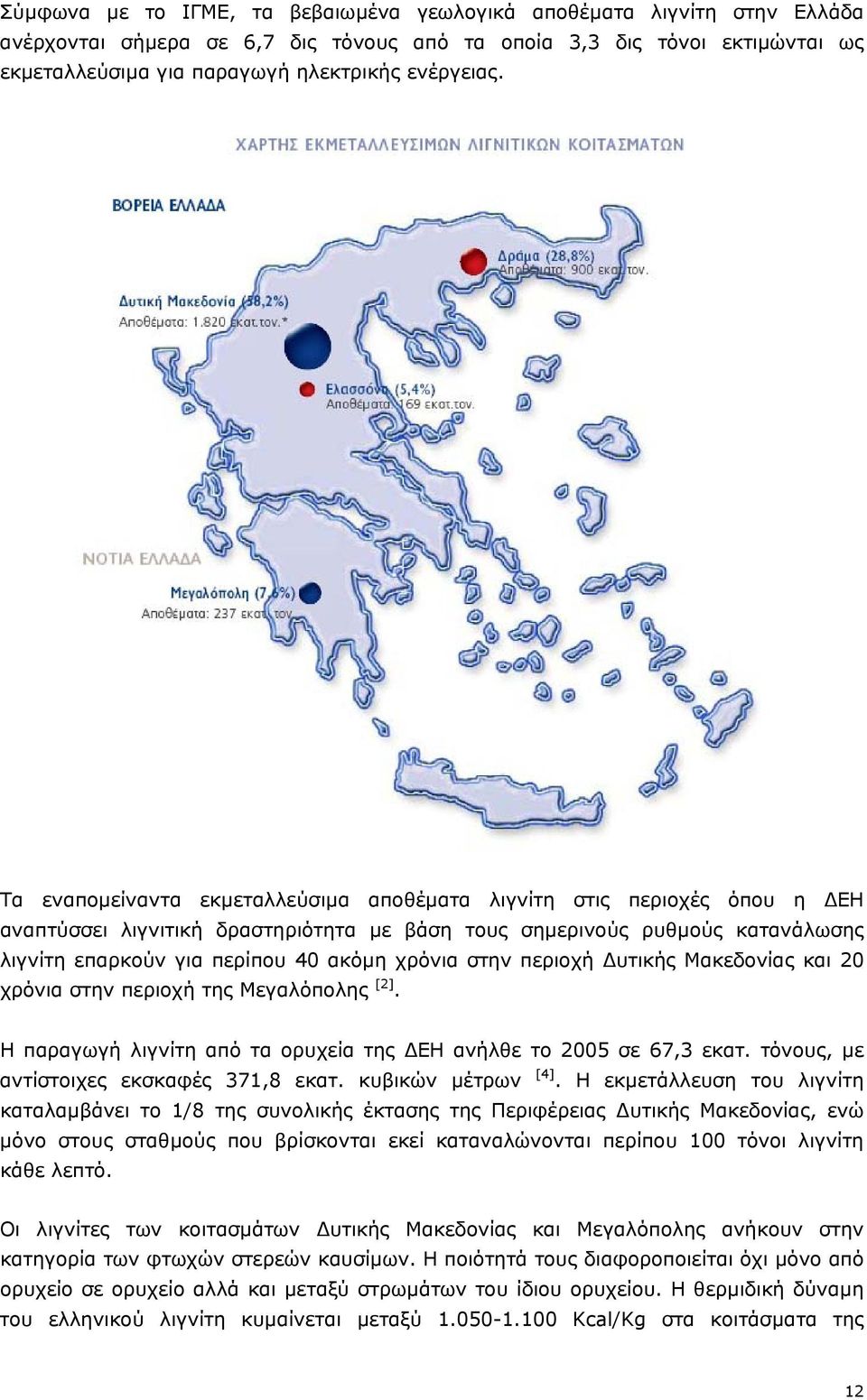 στην περιοχή υτικής Μακεδονίας και 20 χρόνια στην περιοχή της Μεγαλόπολης [2]. Η παραγωγή λιγνίτη από τα ορυχεία της ΕΗ ανήλθε το 2005 σε 67,3 εκατ. τόνους, µε αντίστοιχες εκσκαφές 371,8 εκατ.