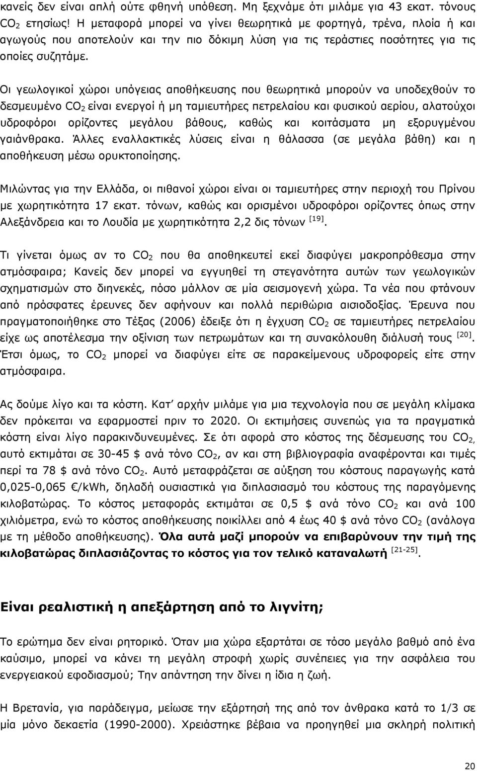 Οι γεωλογικοί χώροι υπόγειας αποθήκευσης που θεωρητικά µπορούν να υποδεχθούν το δεσµευµένο CO 2 είναι ενεργοί ή µη ταµιευτήρες πετρελαίου και φυσικού αερίου, αλατούχοι υδροφόροι ορίζοντες µεγάλου