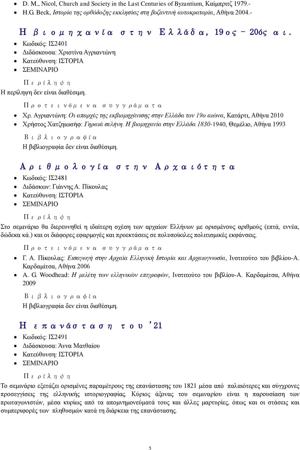 Ζ βηνκεραλία ζηελ Διιάδα 1830-1940, Θεκέιην, Αζήλα 1993 Ζ βηβιηνγξαθία δελ είλαη δηαζέζηκε. Αριθμολογία στην Αρχαιότητα Κσδηθφο: Η2481 Γηδάζθσλ: Γηάλλεο A.