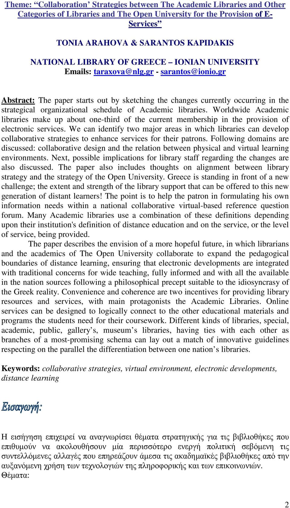 gr Abstract: The paper starts out by sketching the changes currently occurring in the strategical organizational schedule of Academic libraries.