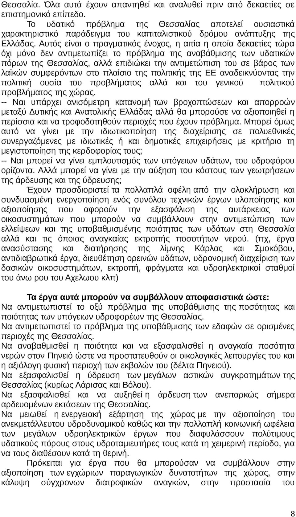 Αυτός είναι ο πραγματικός ένοχος, η αιτία η οποία δεκαετίες τώρα όχι μόνο δεν αντιμετωπίζει το πρόβλημα της αναβάθμισης των υδατικών πόρων της Θεσσαλίας, αλλά επιδιώκει την αντιμετώπιση του σε βάρος