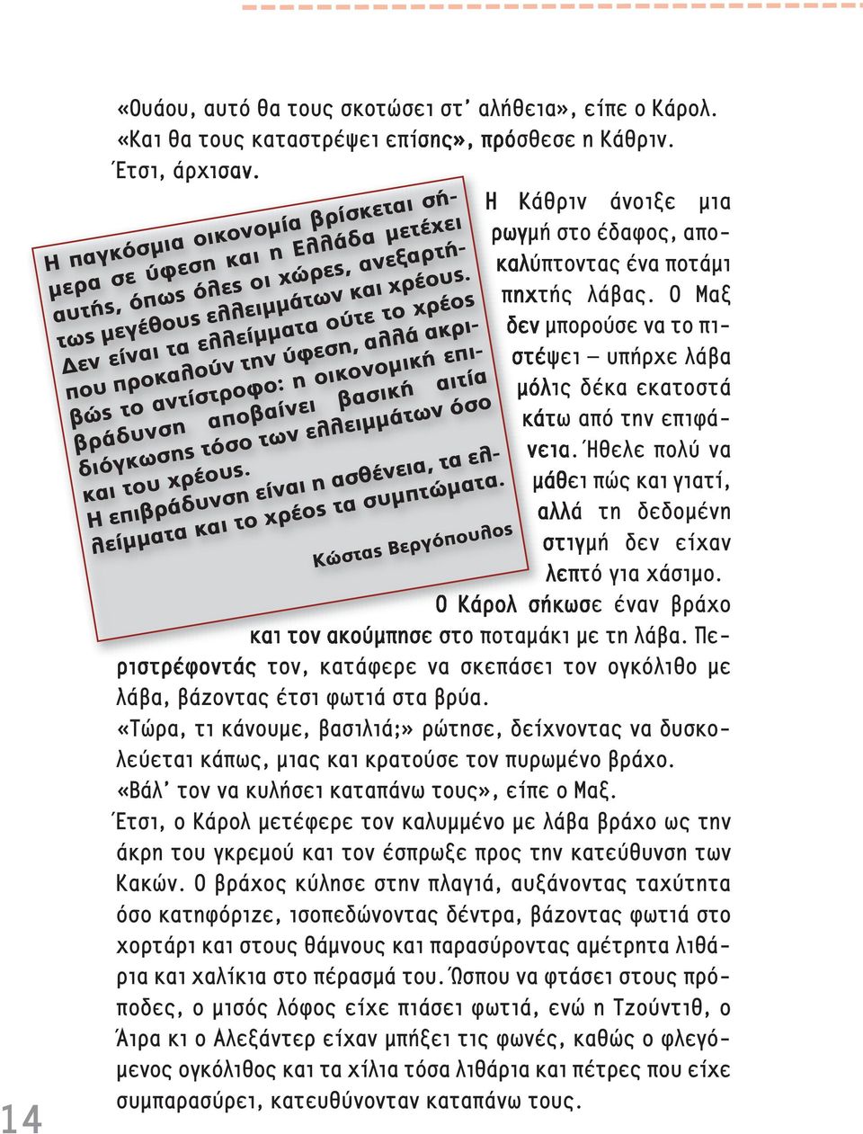 Δεν είναι τα ελλείμματα ούτε το χρέος που προκαλούν την ύφεση, αλλά ακριβώς το αντίστροφο: η οικονομική επιβράδυνση αποβαίνει βασική αιτία διόγκωσης τόσο των ελλειμμάτων όσο και του χρέους.