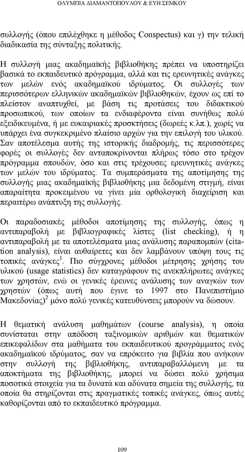 Οι συλλογές των περισσότερων ελληνικών ακαδημαϊκών βιβλιοθηκών, έχουν ως επί το πλείστον αναπτυχθεί, με βάση τις προτάσεις του διδακτικού προσωπικού, των οποίων τα ενδιαφέροντα είναι συνήθως πολύ