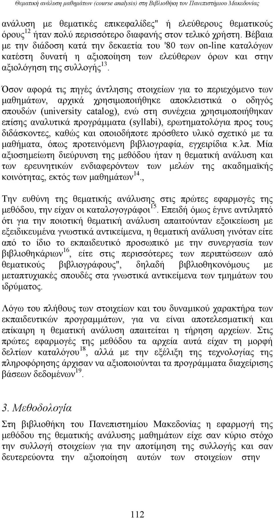 Όσον αφορά τις πηγές άντλησης στοιχείων για το περιεχόμενο των μαθημάτων, αρχικά χρησιμοποιήθηκε αποκλειστικά ο οδηγός σπουδών (university catalog), ενώ στη συνέχεια χρησιμοποιήθηκαν επίσης αναλυτικά