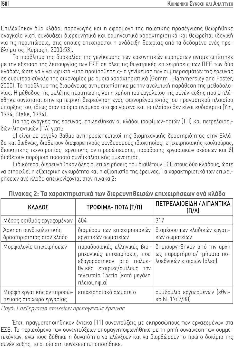 Το πρόβλημα της δυσκολίας της γενίκευσης των ερευνητικών ευρημάτων αντιμετωπίστηκε με την εξέταση της λειτουργίας των ΕΣΕ σε όλες τις θυγατρικές επιχειρήσεις των ΠΕΕ των δύο κλάδων, ώστε να γίνει