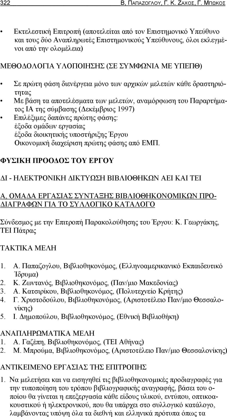 ΥΠΕΠΘ) Σε πρώτη φάση διενέργεια μόνο των αρχικών μελετών κάθε δραστηριότητας Με βάση τα αποτελέσματα των μελετών, αναμόρφωση του Παραρτήματος ΙΑ της σύμβασης (Δεκέμβριος 1997) Επιλέξιμες δαπάνες