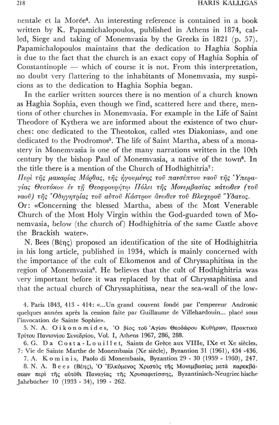 Papamichalopoulos maintains that the dedication to Haghia Sophia is due to the fact that the church is an exact copy of Haghia Sophia of Constantinople which of course it is not.