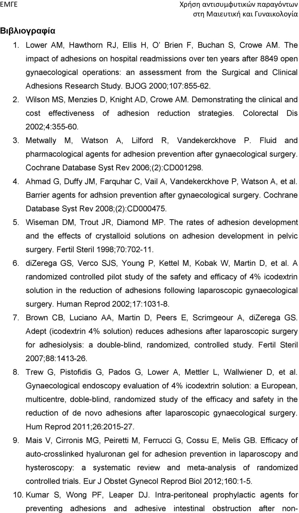 2. Wilson MS, Menzies D, Knight AD, Crowe AM. Demonstrating the clinical and cost effectiveness of adhesion reduction strategies. Colorectal Dis 2002;4:355-60. 3.