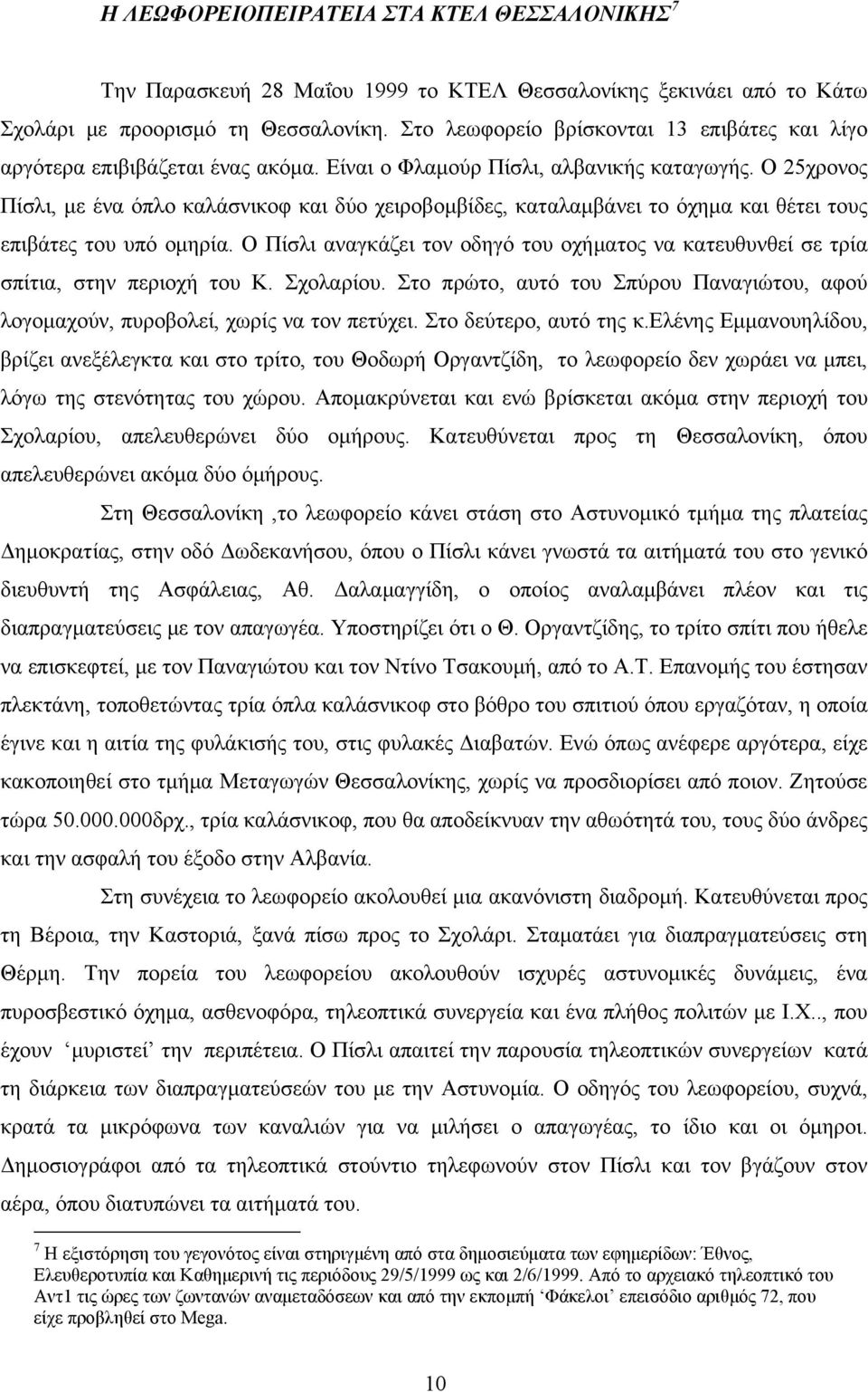 Ο 25χρονος Πίσλι, με ένα όπλο καλάσνικοφ και δύο χειροβομβίδες, καταλαμβάνει το όχημα και θέτει τους επιβάτες του υπό ομηρία.