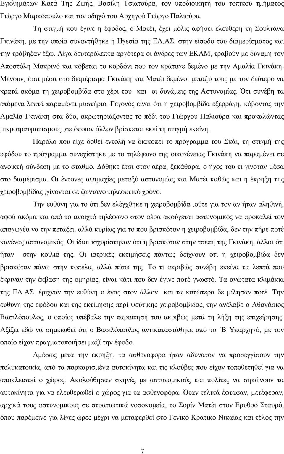 Λίγα δευτερόλεπτα αργότερα οι άνδρες των ΕΚΑΜ, τραβούν με δύναμη τον Αποστόλη Μακρινό και κόβεται το κορδόνι που τον κράταγε δεμένο με την Αμαλία Γκινάκη.