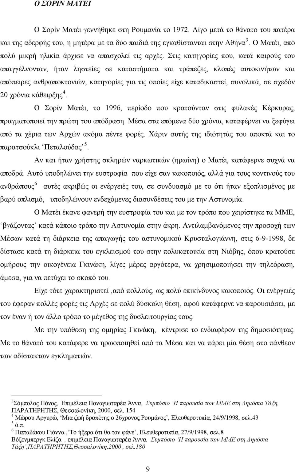 Στις κατηγορίες που, κατά καιρούς του απαγγέλνονταν, ήταν ληστείες σε καταστήματα και τράπεζες, κλοπές αυτοκινήτων και απόπειρες ανθρωποκτονιών, κατηγορίες για τις οποίες είχε καταδικαστεί, συνολικά,