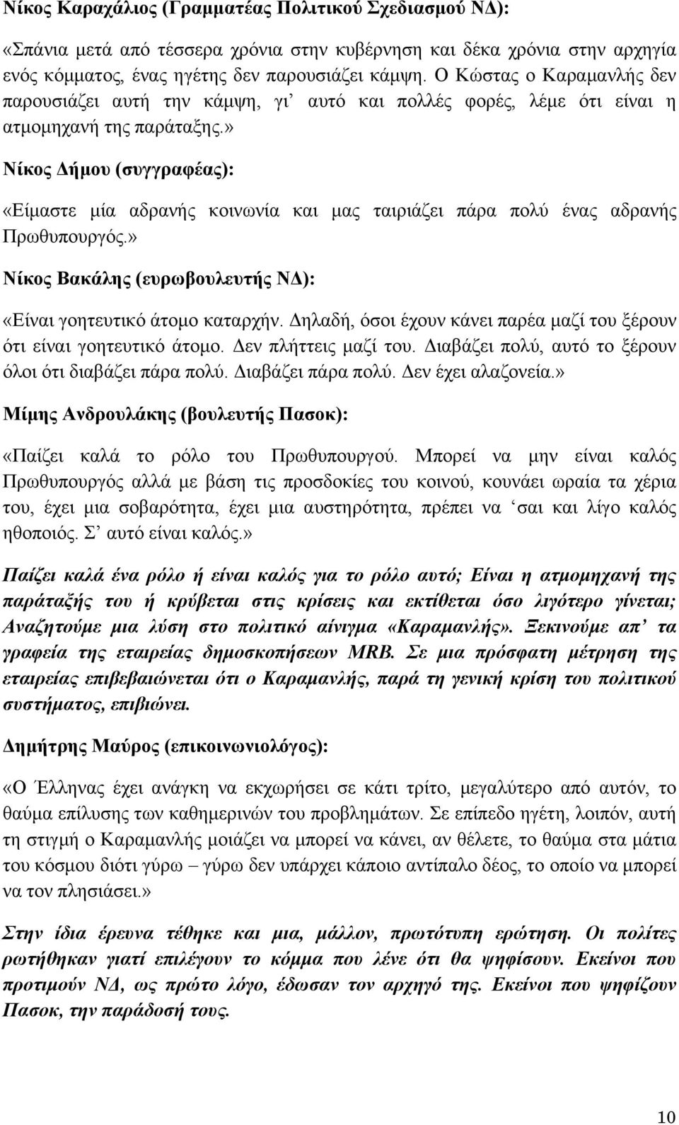 » Νίκος Δήμου (συγγραφέας): «Είμαστε μία αδρανής κοινωνία και μας ταιριάζει πάρα πολύ ένας αδρανής Πρωθυπουργός.» Νίκος Βακάλης (ευρωβουλευτής ΝΔ): «Είναι γοητευτικό άτομο καταρχήν.