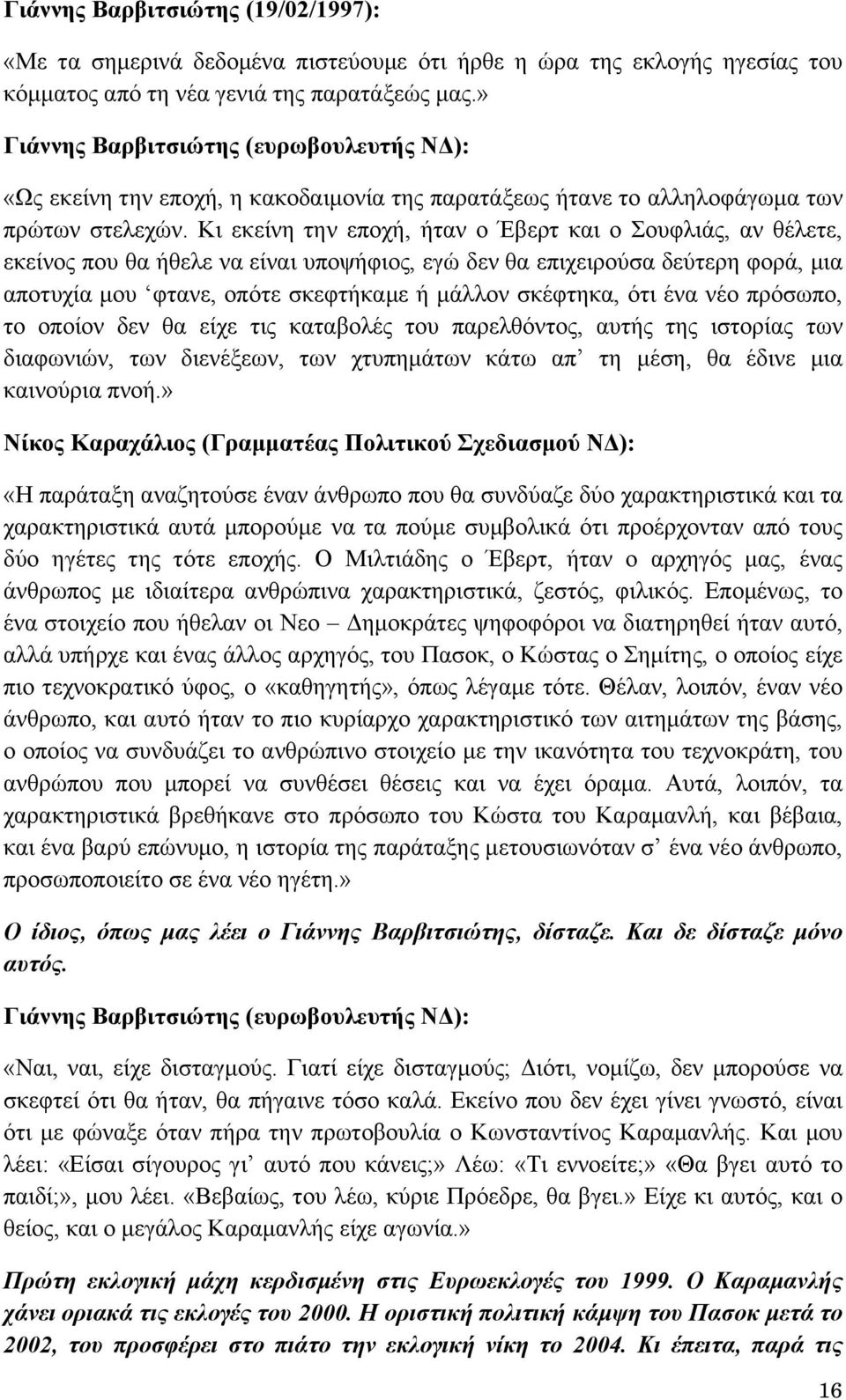 Κι εκείνη την εποχή, ήταν ο Έβερτ και ο Σουφλιάς, αν θέλετε, εκείνος που θα ήθελε να είναι υποψήφιος, εγώ δεν θα επιχειρούσα δεύτερη φορά, μια αποτυχία μου φτανε, οπότε σκεφτήκαμε ή μάλλον σκέφτηκα,