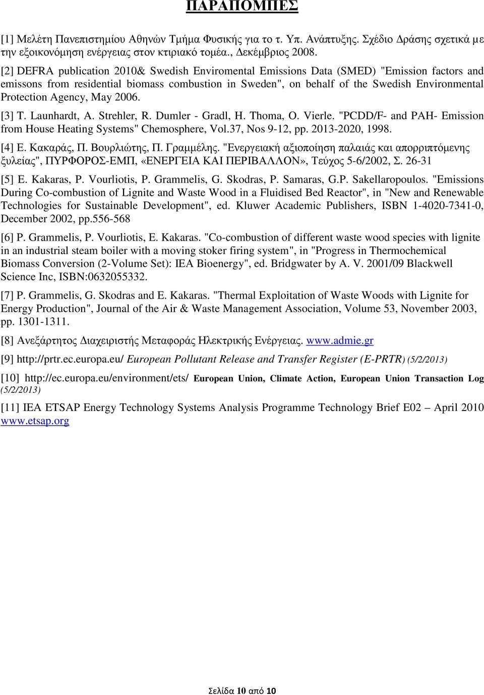 Agency, May 2006. [3] T. Launhardt, A. Strehler, R. Dumler - Gradl, H. Thoma, O. Vierle. "PCDD/F- and PAH- Emission from House Heating Systems" Chemosphere, Vol.37, Nos 9-12, pp. 2013-2020, 1998.