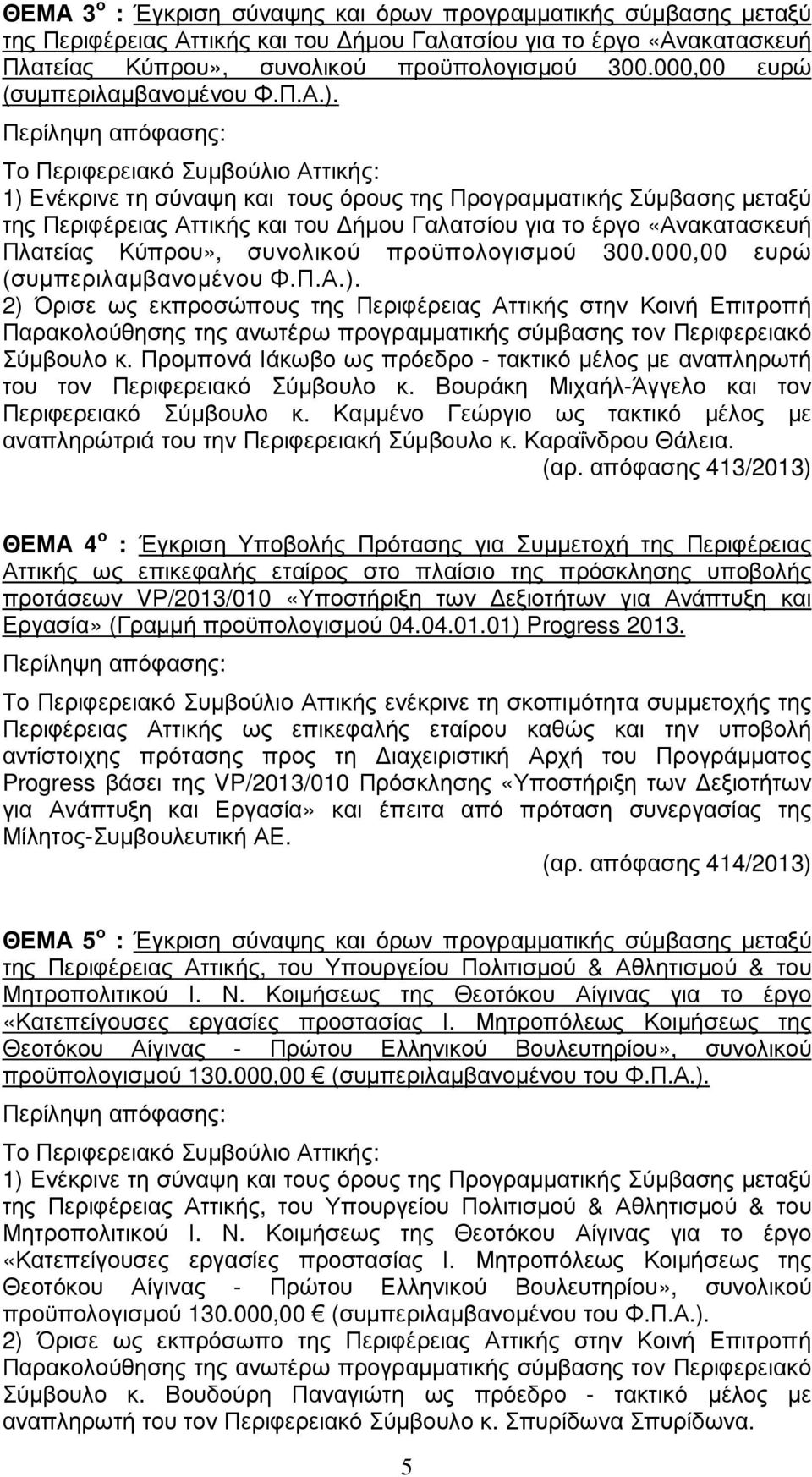 1) Ενέκρινε τη σύναψη και τους όρους της Προγραµµατικής Σύµβασης µεταξύ της Περιφέρειας Αττικής και του ήµου Γαλατσίου για το έργο «Ανακατασκευή Πλατείας Κύπρου», συνολικού προϋπολογισµού 300.