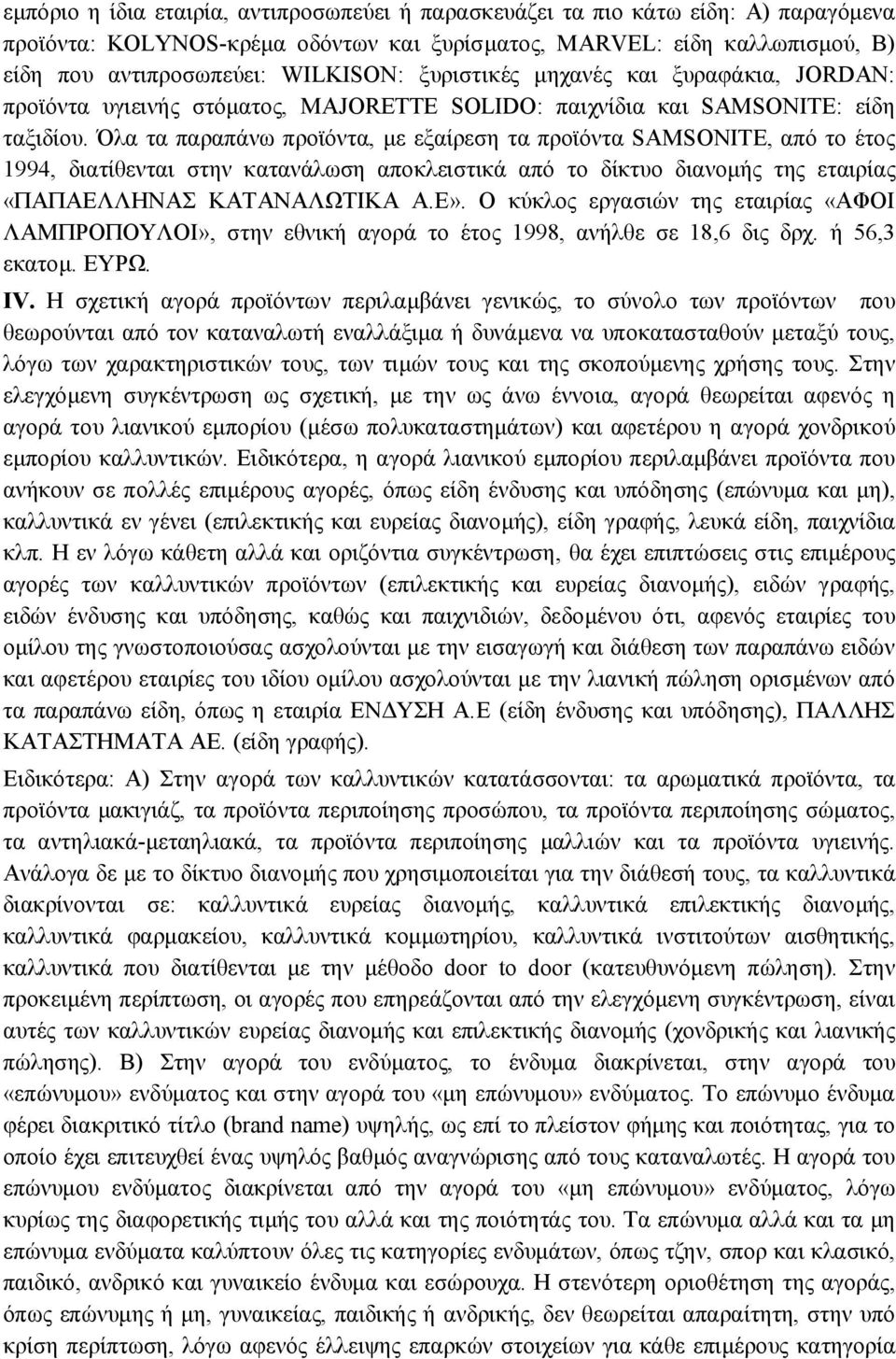 Όλα τα παραπάνω προϊόντα, με εξαίρεση τα προϊόντα SAMSONITE, από το έτος 1994, διατίθενται στην κατανάλωση αποκλειστικά από το δίκτυο διανομής της εταιρίας «ΠΑΠΑΕΛΛΗΝΑΣ ΚΑΤΑΝΑΛΩΤΙΚΑ Α.Ε».