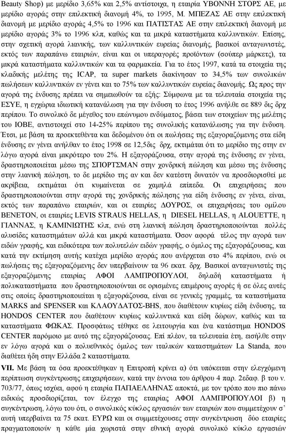 Επίσης, στην σχετική αγορά λιανικής, των καλλυντικών ευρείας διανομής, βασικοί ανταγωνιστές, εκτός των παραπάνω εταιριών, είναι και οι υπεραγορές προϊόντων (σούπερ μάρκετς), τα μικρά καταστήματα