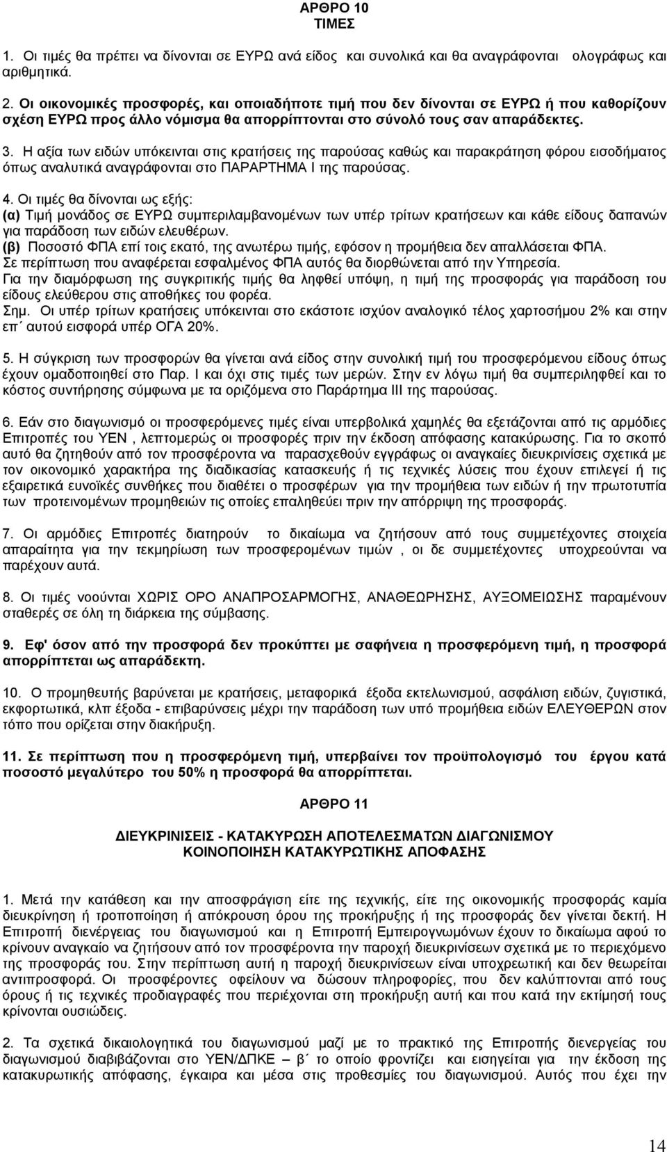 Η αξία των ειδών υπόκεινται στις κρατήσεις της παρούσας καθώς και παρακράτηση φόρου εισοδήματος όπως αναλυτικά αναγράφονται στο ΠΑΡΑΡΤΗΜΑ Ι της παρούσας. 4.