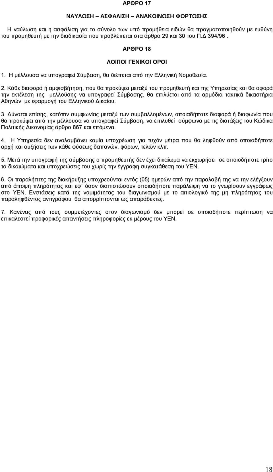 Κάθε διαφορά ή αμφισβήτηση, που θα προκύψει μεταξύ του προμηθευτή και της Υπηρεσίας και θα αφορά την εκτέλεση της μελλούσης να υπογραφεί Σύμβασης, θα επιλύεται από τα αρμόδια τακτικά δικαστήρια