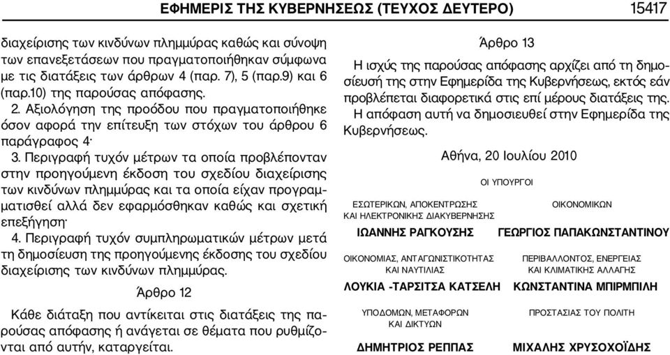 Περιγραφή τυχόν μέτρων τα οποία προβλέπονταν στην προηγούμενη έκδοση του σχεδίου διαχείρισης των κινδύνων πλημμύρας και τα οποία είχαν προγραμ ματισθεί αλλά δεν εφαρμόσθηκαν καθώς και σχετική