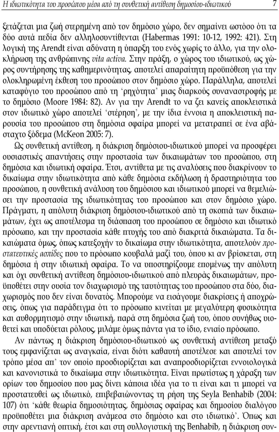 Στην πράξη, o χώρος του ιδιωτικού, ως χώρος συντήρησης της καθημερινότητας, αποτελεί απαραίτητη προϋπόθεση για την ολοκληρωμένη έκθεση του προσώπου στον δημόσιο χώρο.