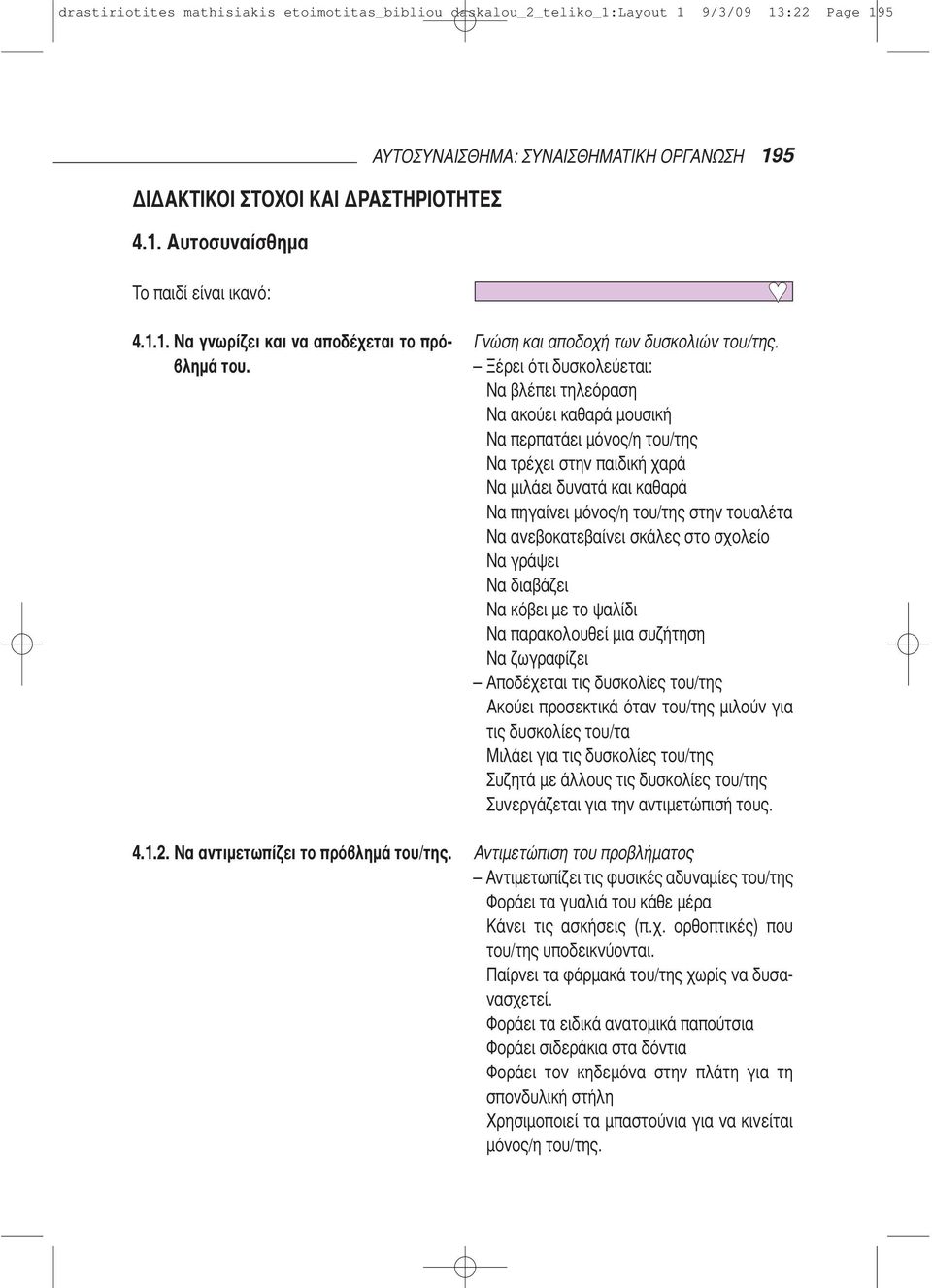 Ξέρει ότι δυσκολεύεται: Να βλέπει τηλεόραση Να ακούει καθαρά μουσική Να περπατάει μόνος/η του/της Να τρέχει στην παιδική χαρά Να μιλάει δυνατά και καθαρά Να πηγαίνει μόνος/η του/της στην τουαλέτα Να