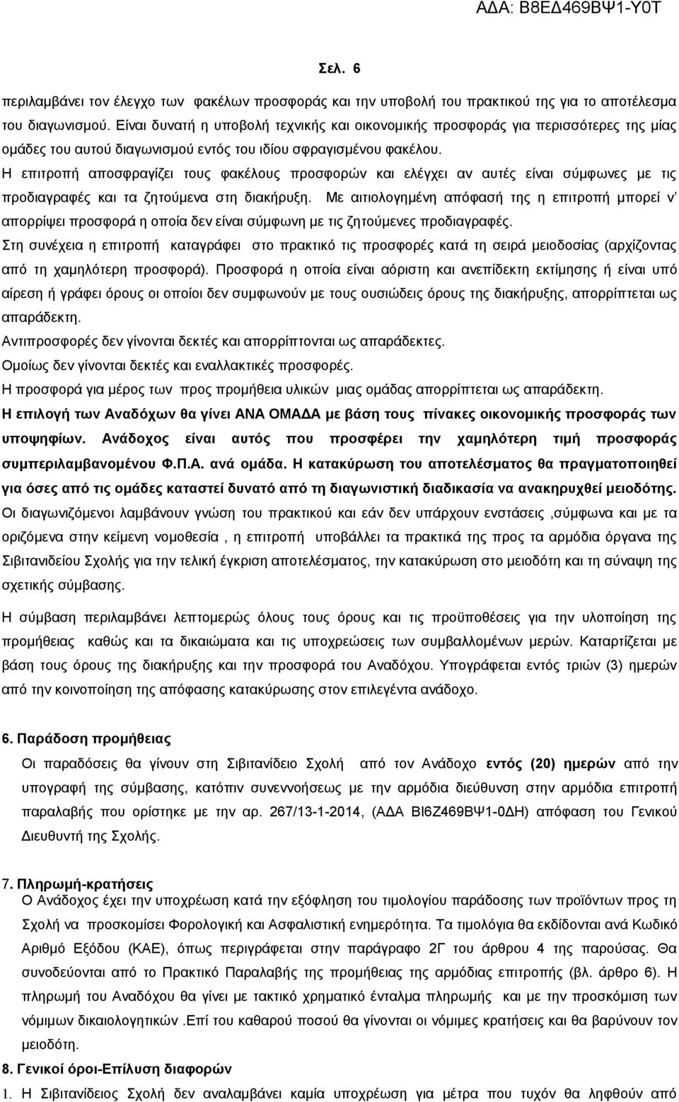 Η επιτροπή αποσφραγίζει τους φακέλους προσφορών και ελέγχει αν αυτές είναι σύμφωνες με τις προδιαγραφές και τα ζητούμενα στη διακήρυξη.