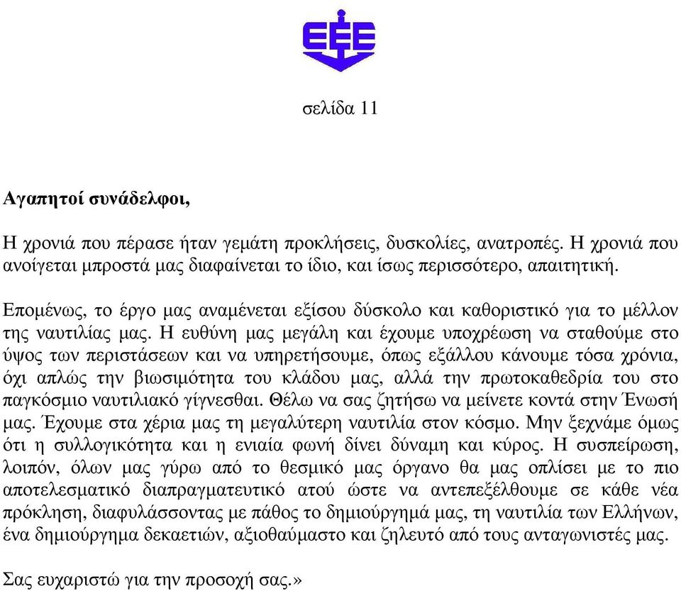 Η ευθύνη µας µεγάλη και έχουµε υποχρέωση να σταθούµε στο ύψος των περιστάσεων και να υπηρετήσουµε, όπως εξάλλου κάνουµε τόσα χρόνια, όχι απλώς την βιωσιµότητα του κλάδου µας, αλλά την πρωτοκαθεδρία