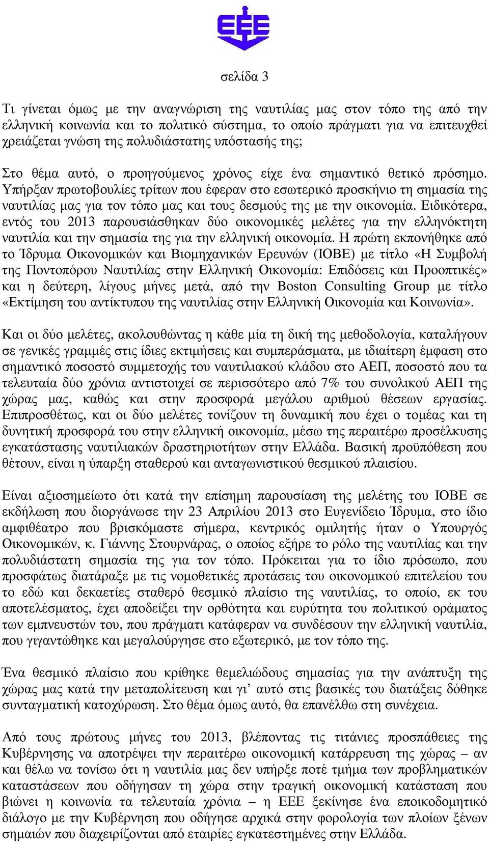 Υπήρξαν πρωτοβουλίες τρίτων που έφεραν στο εσωτερικό προσκήνιο τη σηµασία της ναυτιλίας µας για τον τόπο µας και τους δεσµούς της µε την οικονοµία.