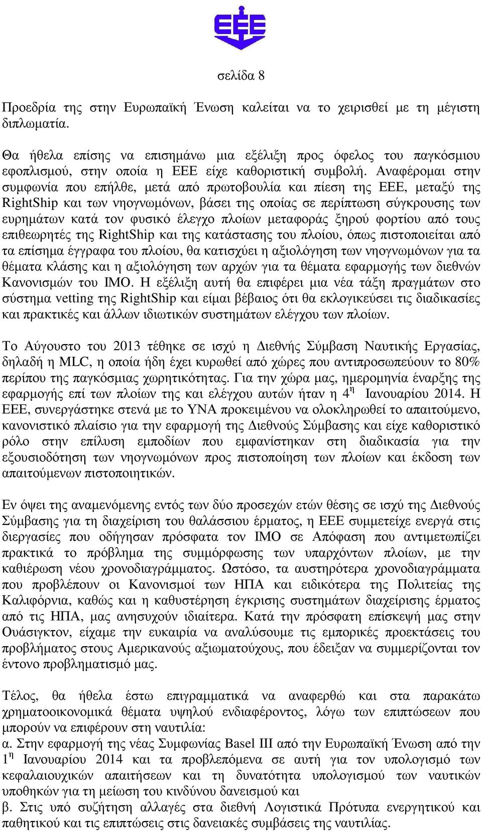 Αναφέροµαι στην συµφωνία που επήλθε, µετά από πρωτοβουλία και πίεση της ΕΕΕ, µεταξύ της RightShip και των νηογνωµόνων, βάσει της οποίας σε περίπτωση σύγκρουσης των ευρηµάτων κατά τον φυσικό έλεγχο