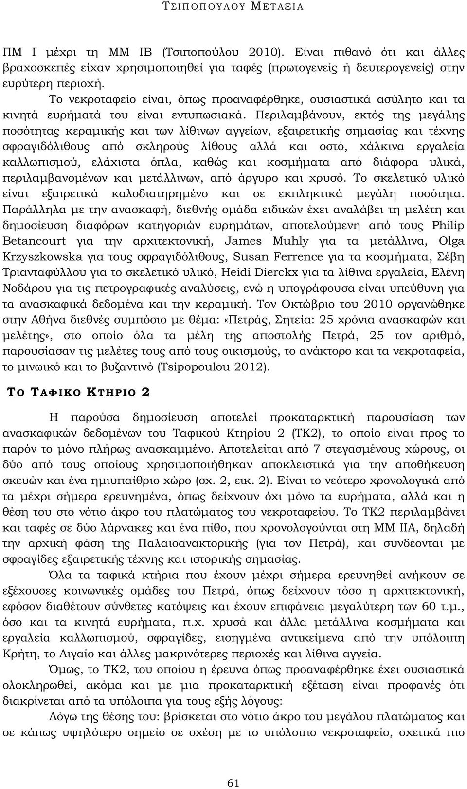 Περιλαμβάνουν, εκτός της μεγάλης ποσότητας κεραμικής και των λίθινων αγγείων, εξαιρετικής σημασίας και τέχνης σφραγιδόλιθους από σκληρούς λίθους αλλά και οστό, χάλκινα εργαλεία καλλωπισμού, ελάχιστα