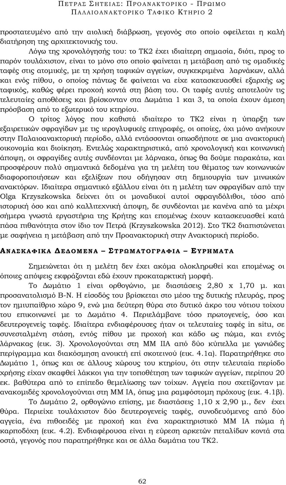 αγγείων, συγκεκριμένα λαρνάκων, αλλά και ενός πίθου, ο οποίος πάντως δε φαίνεται να είχε κατασκευασθεί εξαρχής ως ταφικός, καθώς φέρει προχοή κοντά στη βάση του.