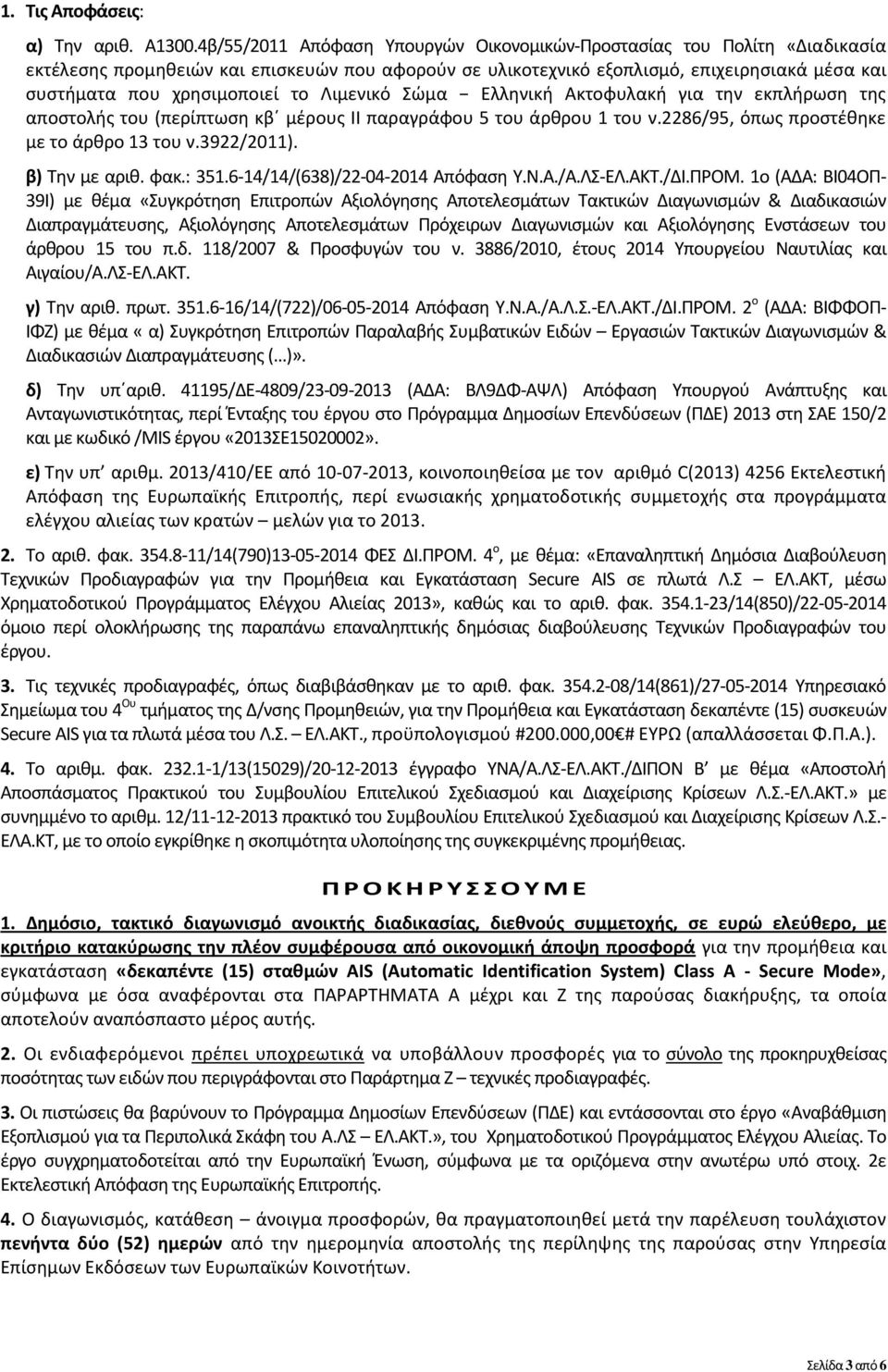 το Λιμενικό Σώμα Ελληνική Ακτοφυλακή για την εκπλήρωση της αποστολής του (περίπτωση κβ μέρους ΙΙ παραγράφου 5 του άρθρου 1 του ν.2286/95, όπως προστέθηκε με το άρθρο 13 του ν.3922/2011).