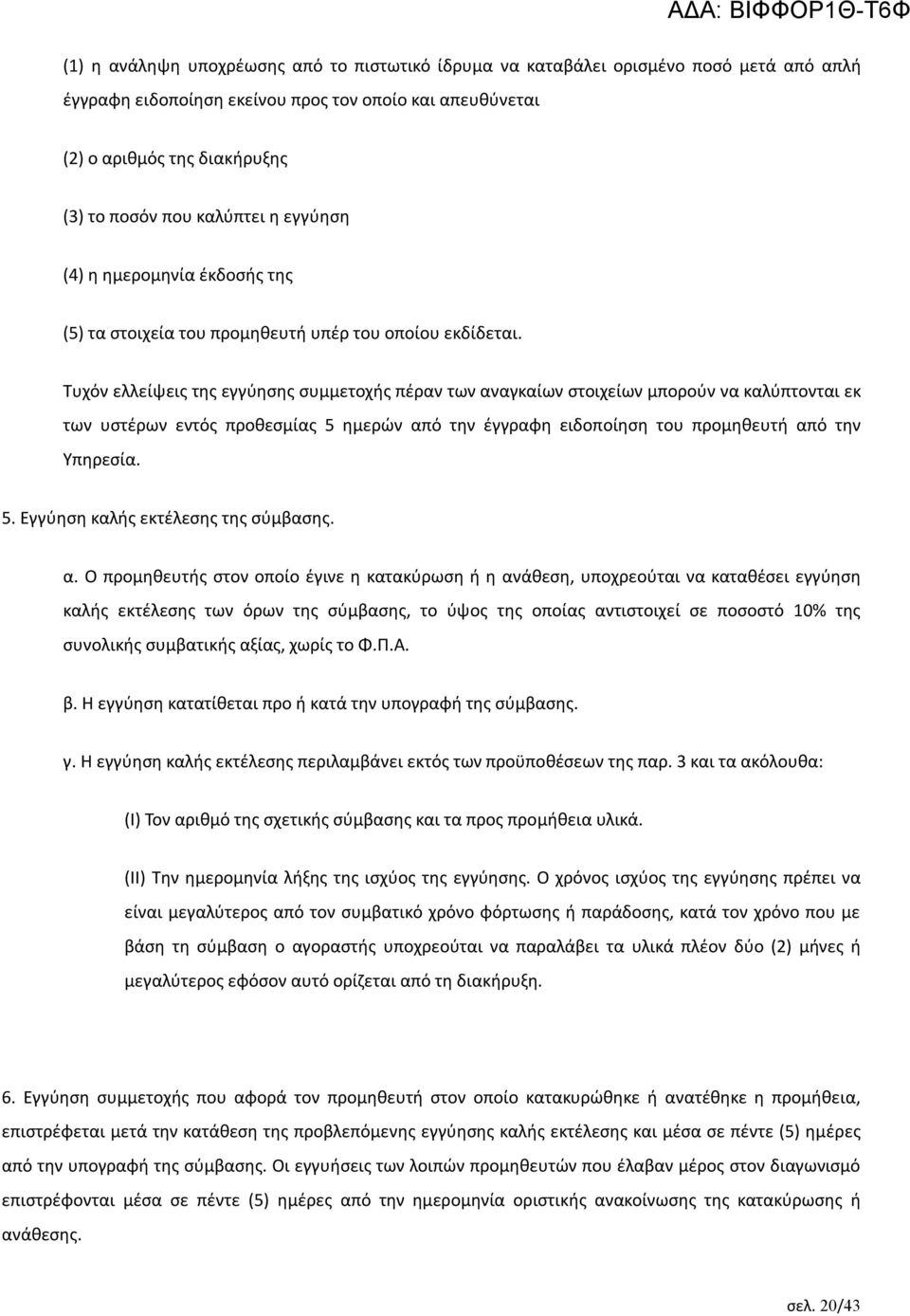 Τυχόν ελλείψεις της εγγύησης συμμετοχής πέραν των αναγκαίων στοιχείων μπορούν να καλύπτονται εκ των υστέρων εντός προθεσμίας 5 ημερών από την έγγραφη ειδοποίηση του προμηθευτή από την Υπηρεσία. 5. Εγγύηση καλής εκτέλεσης της σύμβασης.