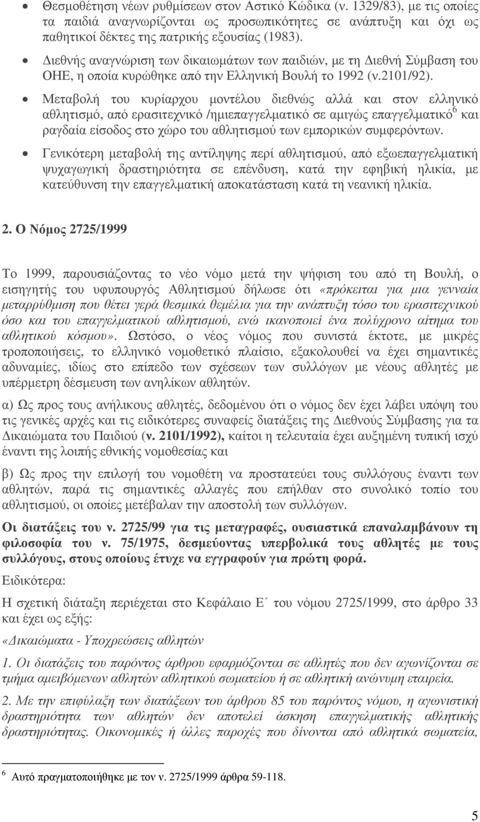 Μεταβολή του κυρίαρχου µοντέλου διεθνώς αλλά και στον ελληνικό αθλητισµό, από ερασιτεχνικό /ηµιεπαγγελµατικό σε αµιγώς επαγγελµατικό 6 και ραγδαία είσοδος στο χώρο του αθλητισµού των εµπορικών