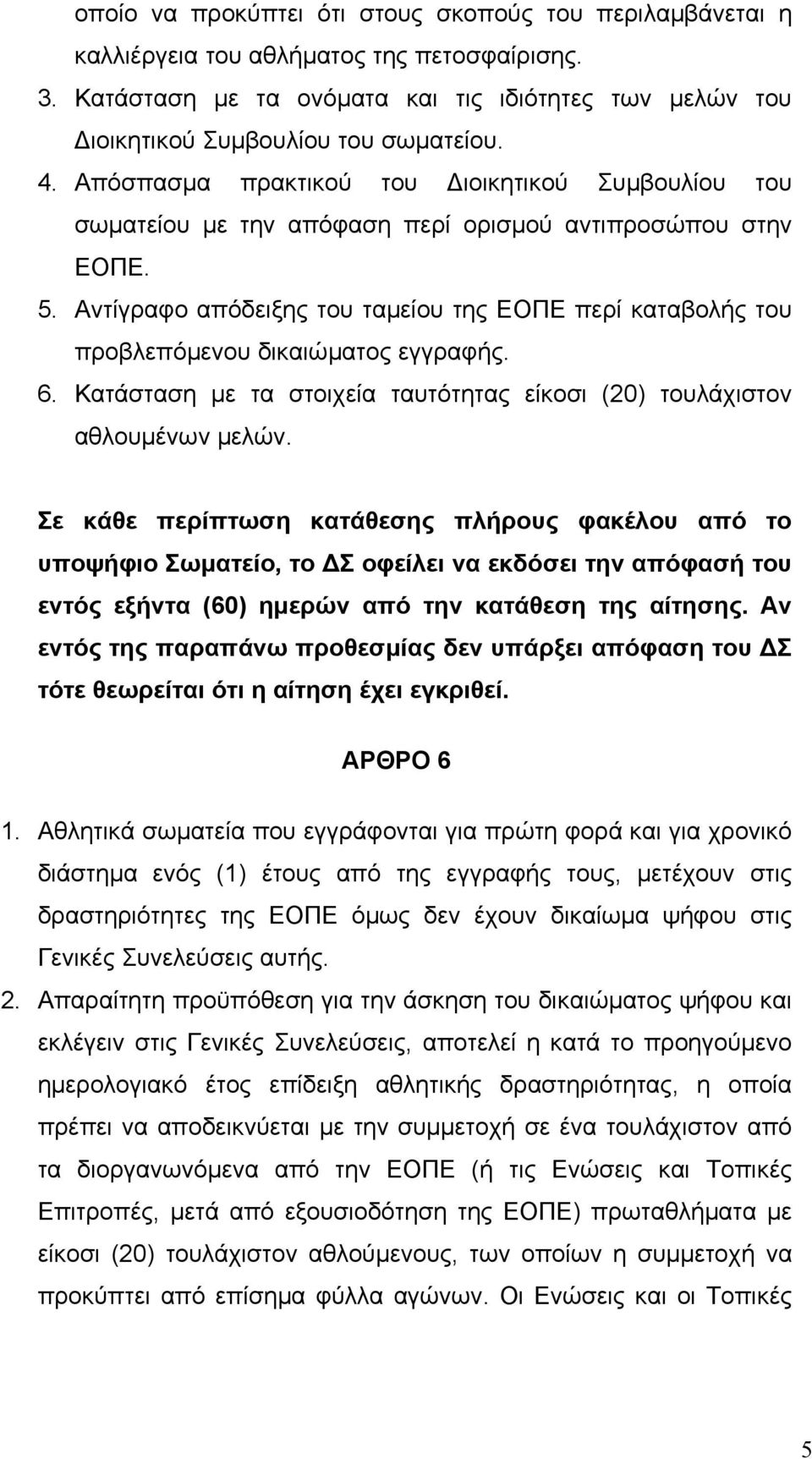 Αντίγραφο απόδειξης του ταµείου της ΕΟΠΕ περί καταβολής του προβλεπόµενου δικαιώµατος εγγραφής. 6. Κατάσταση µε τα στοιχεία ταυτότητας είκοσι (20) τουλάχιστον αθλουµένων µελών.