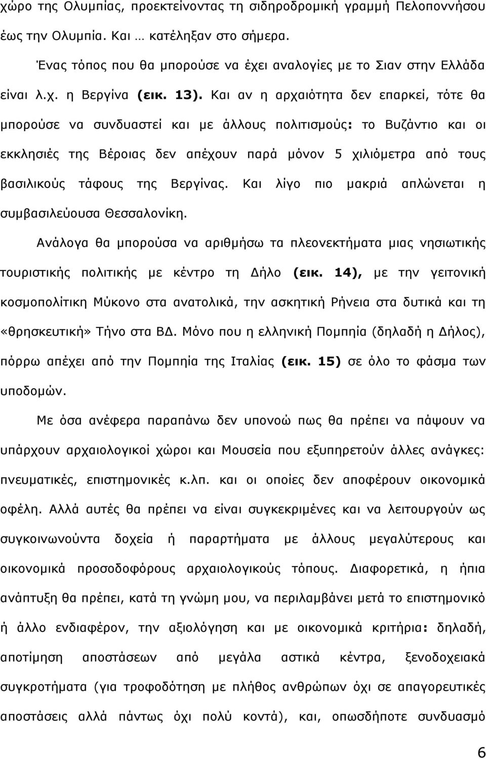 της Βεργίνας. Και λίγο πιο μακριά απλώνεται η συμβασιλεύουσα Θεσσαλονίκη. Ανάλογα θα μπορούσα να αριθμήσω τα πλεονεκτήματα μιας νησιωτικής τουριστικής πολιτικής με κέντρο τη Δήλο (εικ.