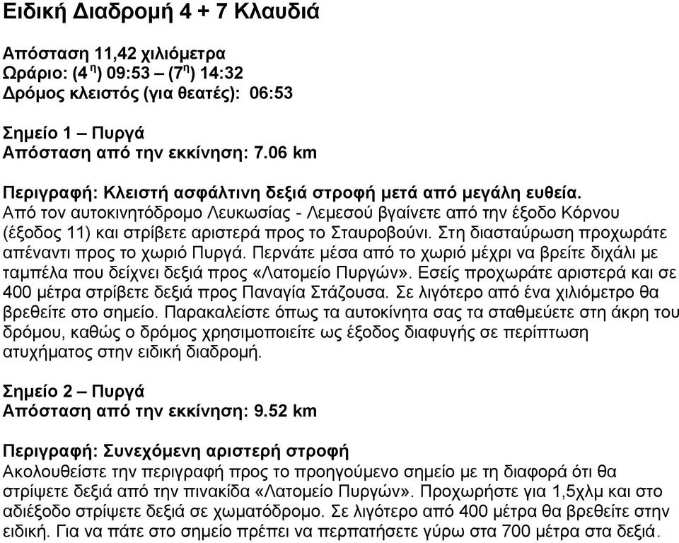 Στη διασταύρωση προχωράτε απέναντι προς το χωριό Πυργά. Περνάτε μέσα από το χωριό μέχρι να βρείτε διχάλι με ταμπέλα που δείχνει δεξιά προς «Λατομείο Πυργών».