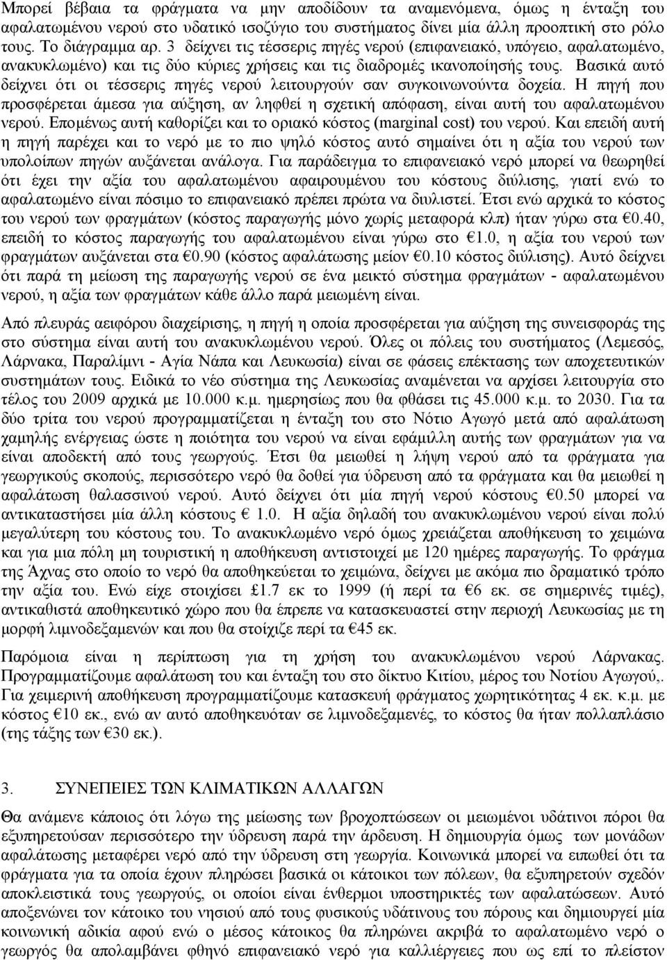 Βασικά αυτό δείχνει ότι οι τέσσερις πηγές νερού λειτουργούν σαν συγκοινωνούντα δοχεία. Η πηγή που προσφέρεται άµεσα για αύξηση, αν ληφθεί η σχετική απόφαση, είναι αυτή του αφαλατωµένου νερού.