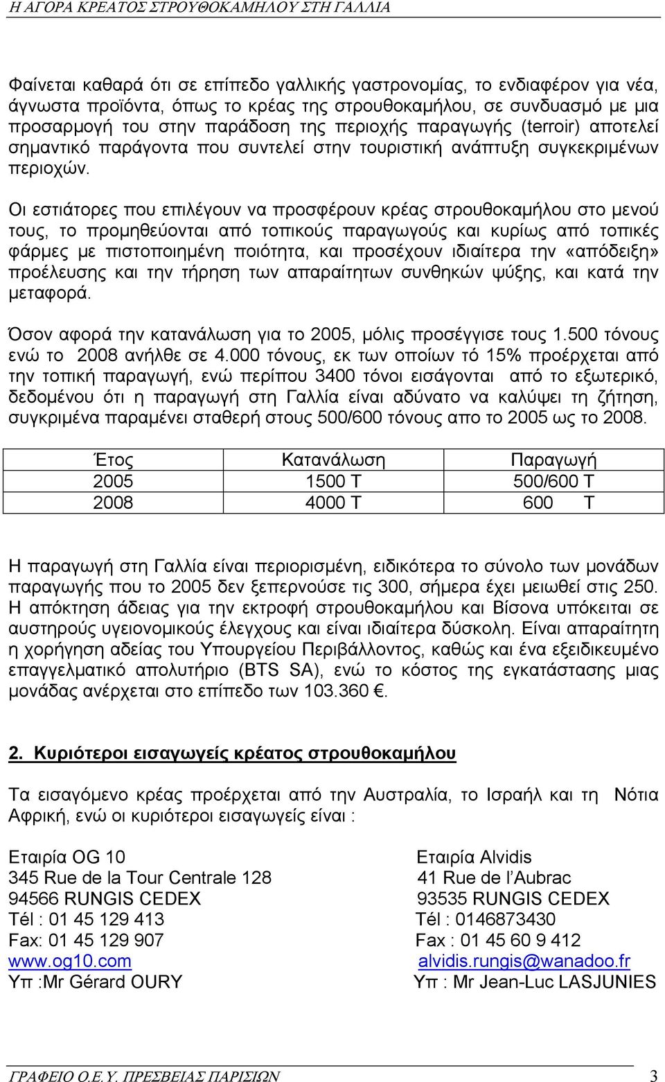 Οι εστιάτορες που επιλέγουν να προσφέρουν κρέας στρουθοκαµήλου στο µενού τους, το προµηθεύονται από τοπικούς παραγωγούς και κυρίως από τοπικές φάρµες µε πιστοποιηµένη ποιότητα, και προσέχουν