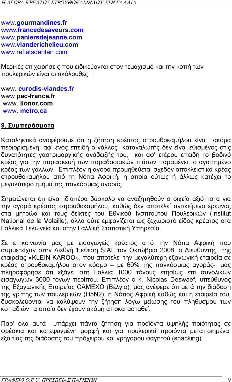 Συµπεράσµατα Καταληκτικά αναφέρουµε ότι η ζήτηση κρέατος στρουθοκαµήλου είναι ακόµα περιορισµένη, αφ ενός επειδή ο γάλλος καταναλωτής δεν είναι εθισµένος στις δυνατότητες γαστριµαργικής ανάδειξής