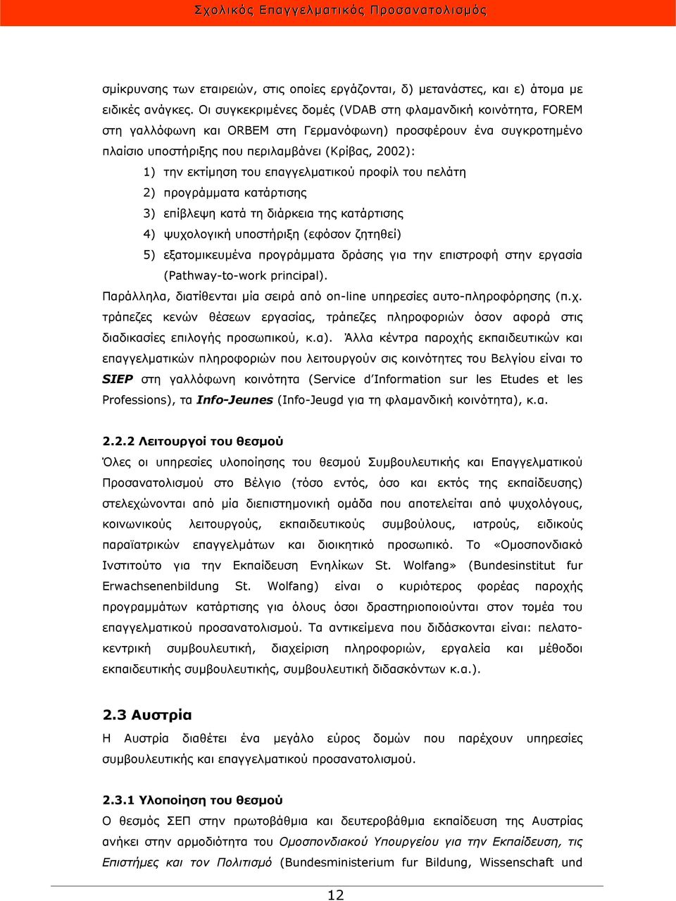 του επαγγελματικού προφίλ του πελάτη 2) προγράμματα κατάρτισης 3) επίβλεψη κατά τη διάρκεια της κατάρτισης 4) ψυχολογική υποστήριξη (εφόσον ζητηθεί) 5) εξατομικευμένα προγράμματα δράσης για την