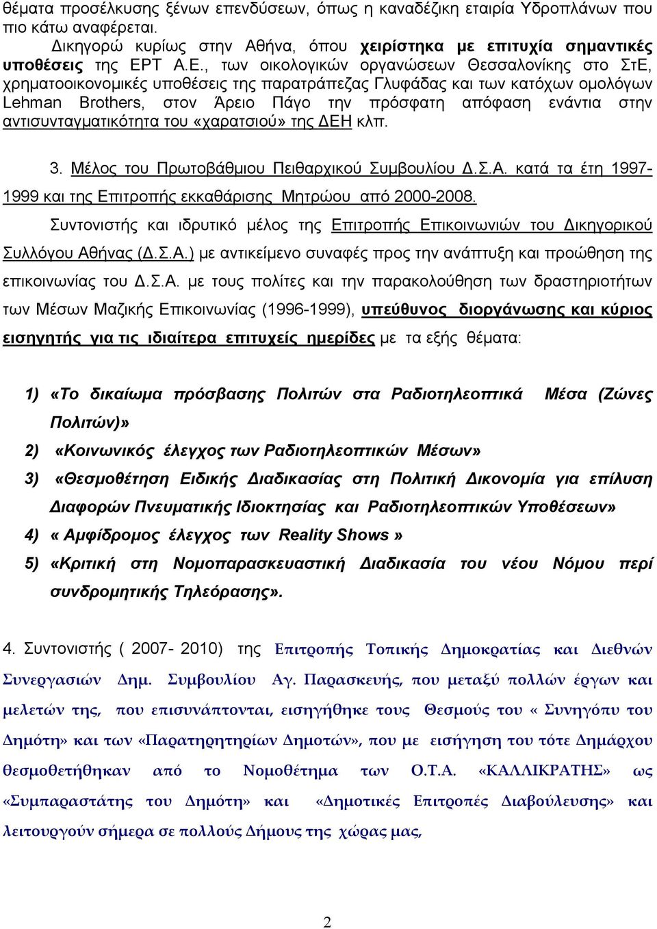 , των οικολογικών οργανώσεων Θεσσαλονίκης στο ΣτΕ, χρηματοοικονομικές υποθέσεις της παρατράπεζας Γλυφάδας και των κατόχων ομολόγων Lehman Brothers, στον Άρειο Πάγο την πρόσφατη απόφαση ενάντια στην