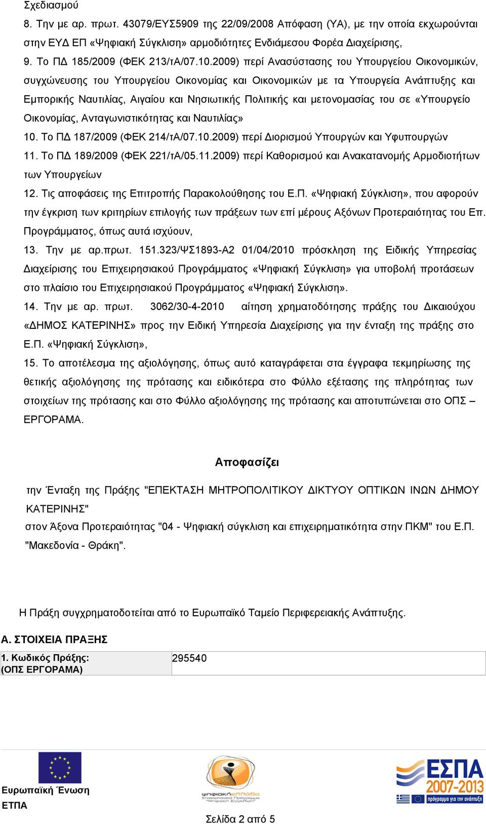 2009) περί Ανασύστασης του Υπουργείου Οικονομικών, συγχώνευσης του Υπουργείου Οικονομίας και Οικονομικών µε τα Υπουργεία Ανάπτυξης και Εµπορικής Ναυτιλίας, Αιγαίου και Νησιωτικής Πολιτικής και