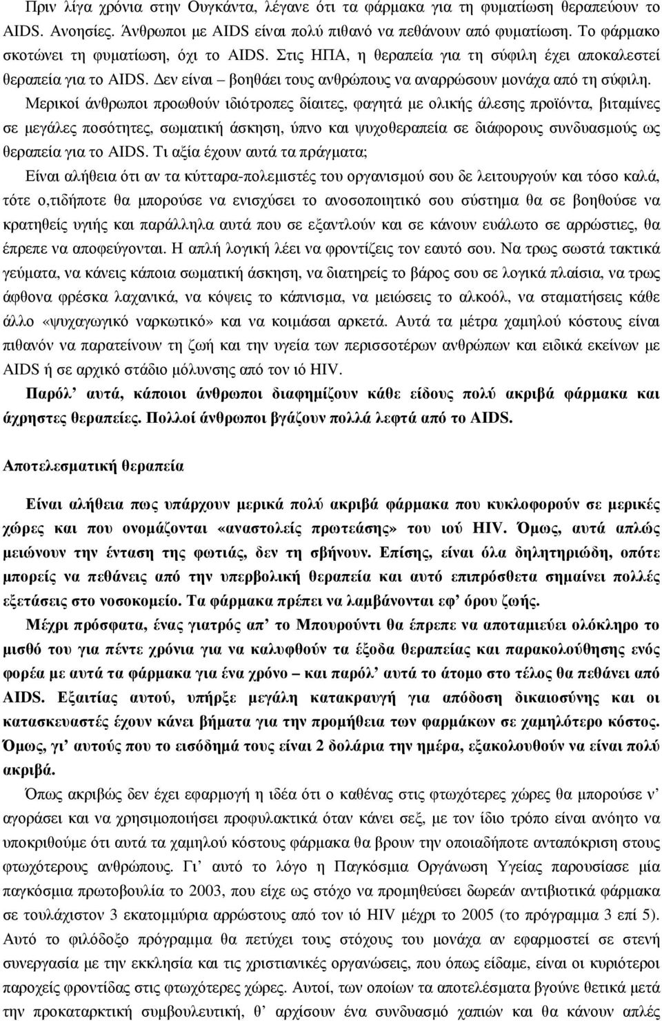 Μερικοί άνθρωποι προωθούν ιδιότροπες δίαιτες, φαγητά µε ολικής άλεσης προϊόντα, βιταµίνες σε µεγάλες ποσότητες, σωµατική άσκηση, ύπνο και ψυχοθεραπεία σε διάφορους συνδυασµούς ως θεραπεία για το AIDS.