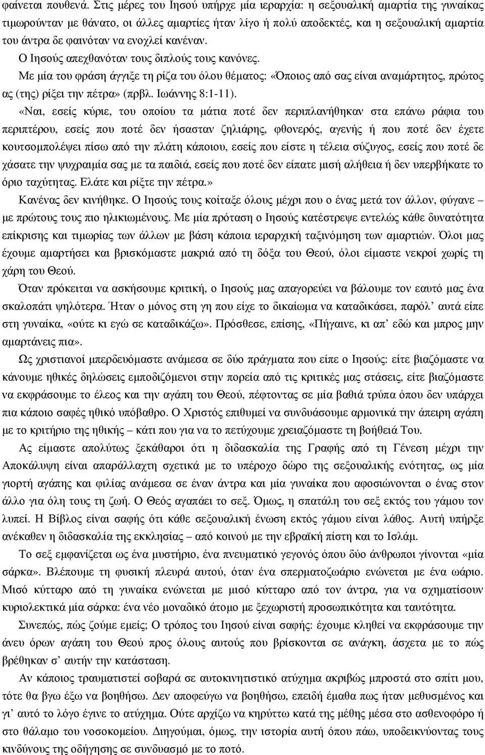 ενοχλεί κανέναν. Ο Ιησούς απεχθανόταν τους διπλούς τους κανόνες. Με µία του φράση άγγιξε τη ρίζα του όλου θέµατος: «Όποιος από σας είναι αναµάρτητος, πρώτος ας (της) ρίξει την πέτρα» (πρβλ.