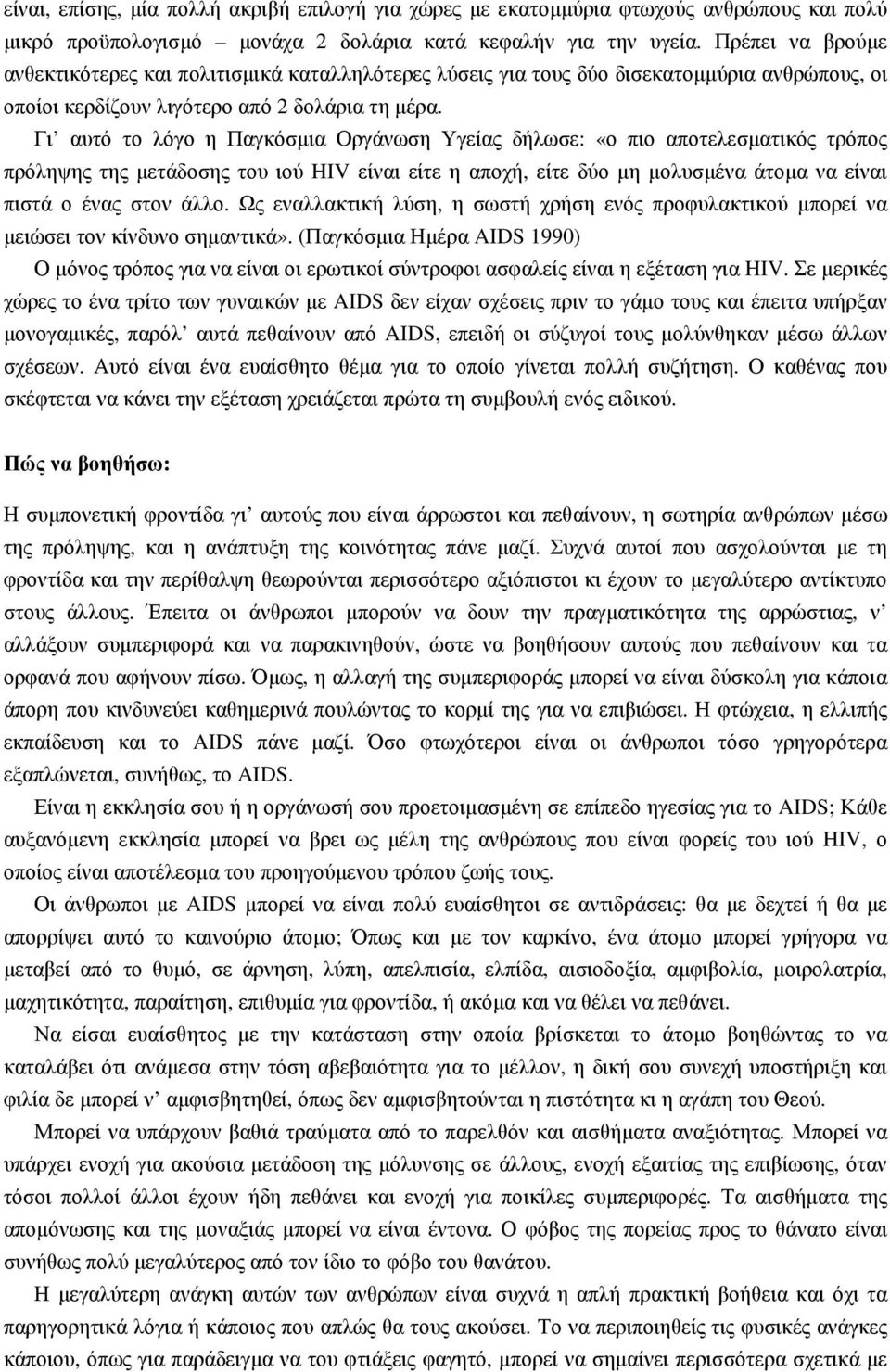 Γι αυτό το λόγο η Παγκόσµια Οργάνωση Υγείας δήλωσε: «ο πιο αποτελεσµατικός τρόπος πρόληψης της µετάδοσης του ιού HIV είναι είτε η αποχή, είτε δύο µη µολυσµένα άτοµα να είναι πιστά ο ένας στον άλλο.