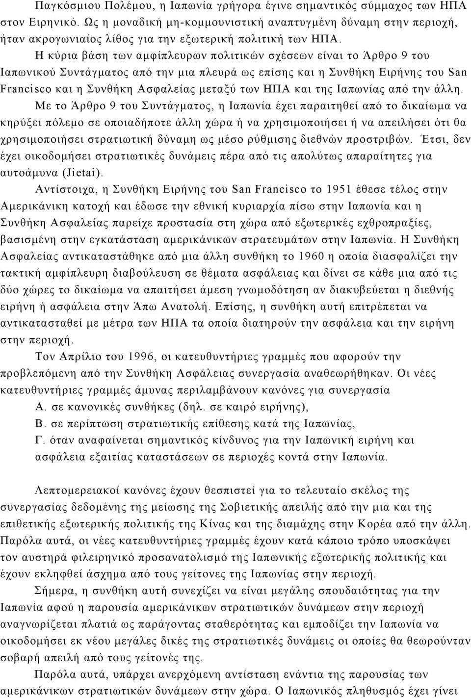 Η κύρια βάση των αµφίπλευρων πολιτικών σχέσεων είναι το Άρθρο 9 του Ιαπωνικού Συντάγµατος από την µια πλευρά ως επίσης και η Συνθήκη Ειρήνης του San Francisco και η Συνθήκη Ασφαλείας µεταξύ των ΗΠΑ